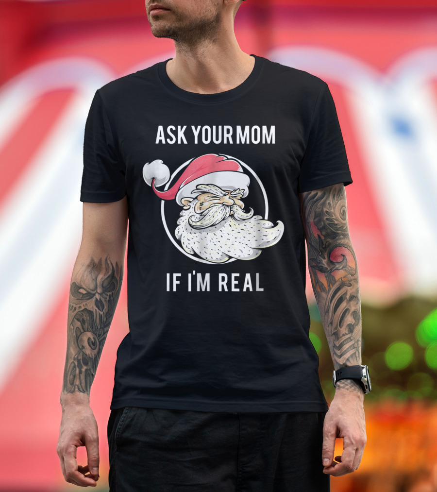 Ask Your Mom If I'm Real Funny Santa Claus T-Shirt