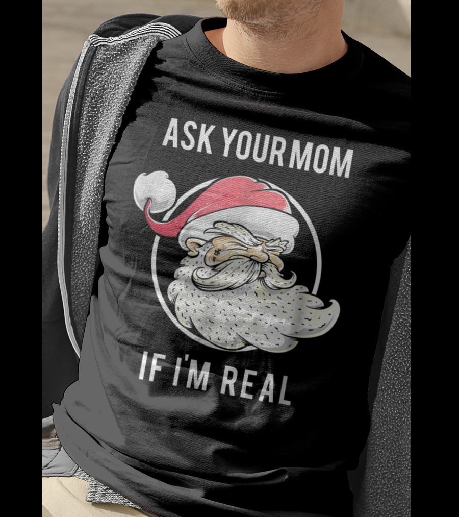 Ask Your Mom If I'm Real Funny Santa Claus T-Shirt