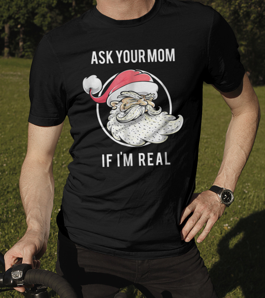 Ask Your Mom If I'm Real Funny Santa Claus T-Shirt