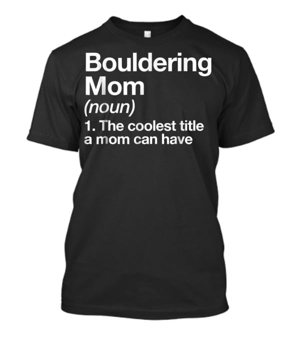Bouldering Mom Noun The Coolest Title A Mom Can Have Funny Climbing Sports T-Shirt