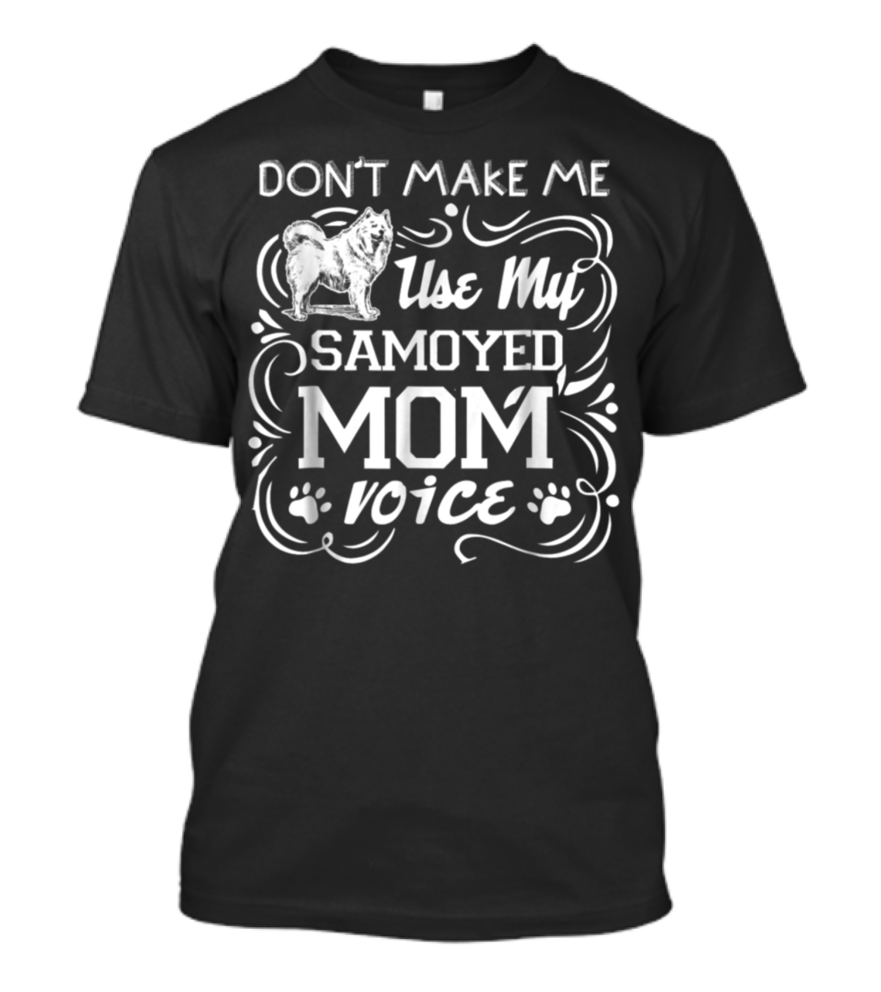 Don't Make ME Use My Samoyed Mom Voice T-Shirt