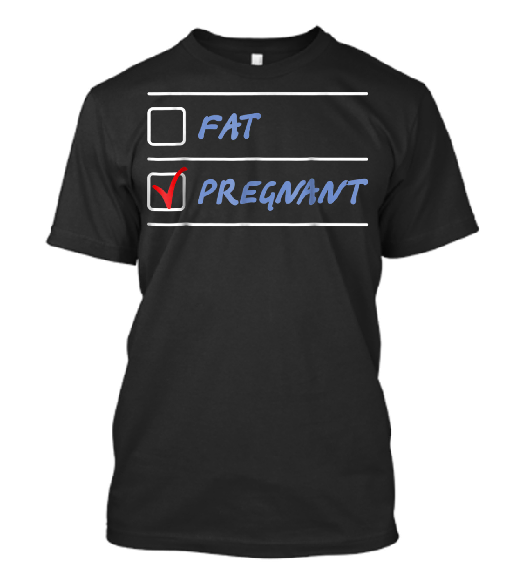 Fat Or Pregnant Funny Checklist Maternity Humor T-Shirt