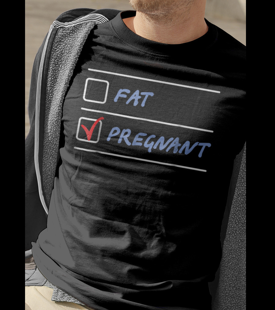 Fat Or Pregnant Funny Checklist Maternity Humor T-Shirt