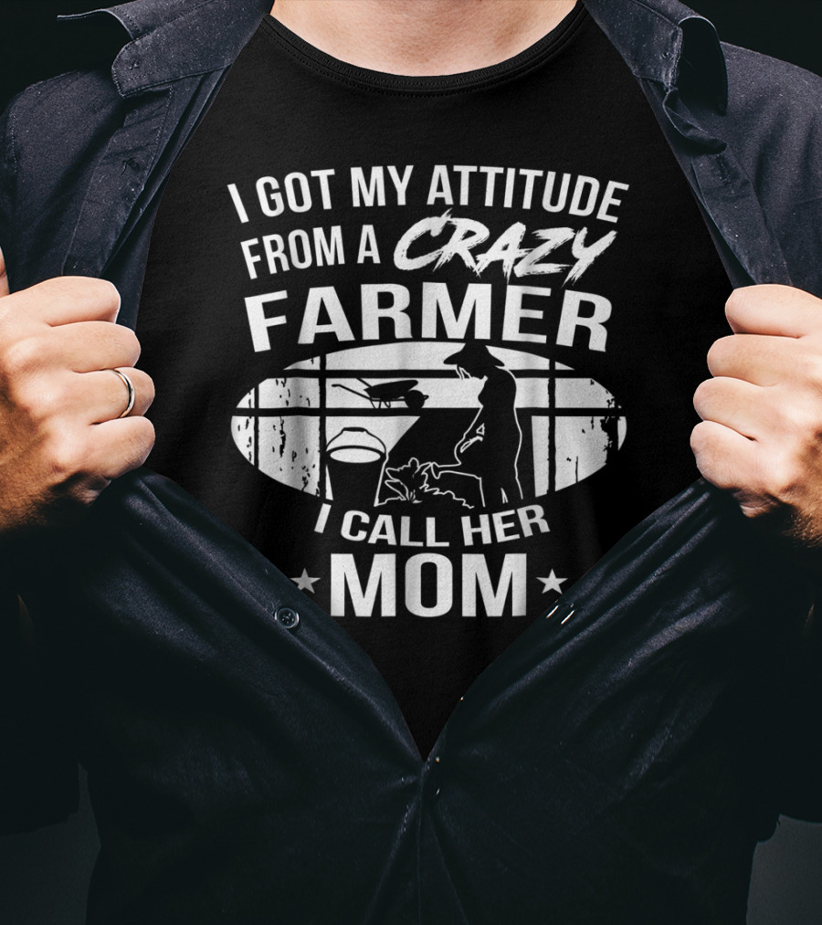 I Got My Attitude From A Crazy Farmer I Call Her Mom T-Shirt