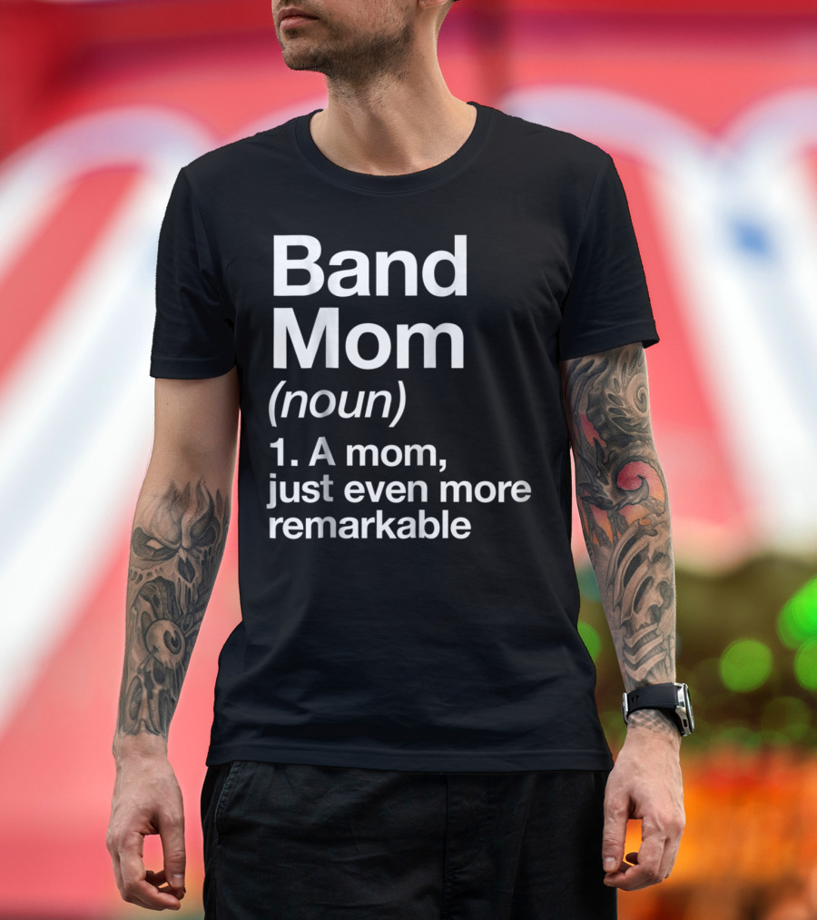 Band Mom Definition Noun A Mom Just Even More Remarkable T-Shirt
