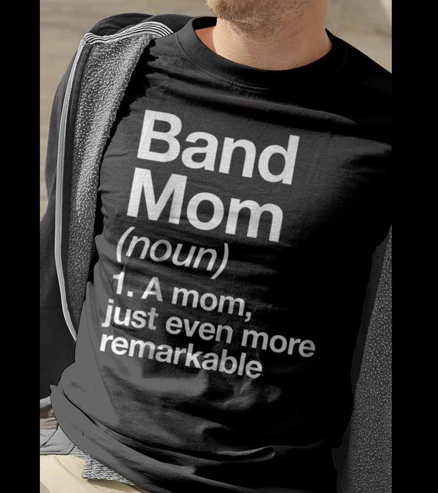 Band Mom Definition Noun A Mom Just Even More Remarkable T-Shirt