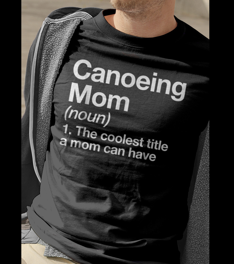 Canoeing Mom Noun The Coolest Title A Mom Can Have Sports Tee92 T-Shirt