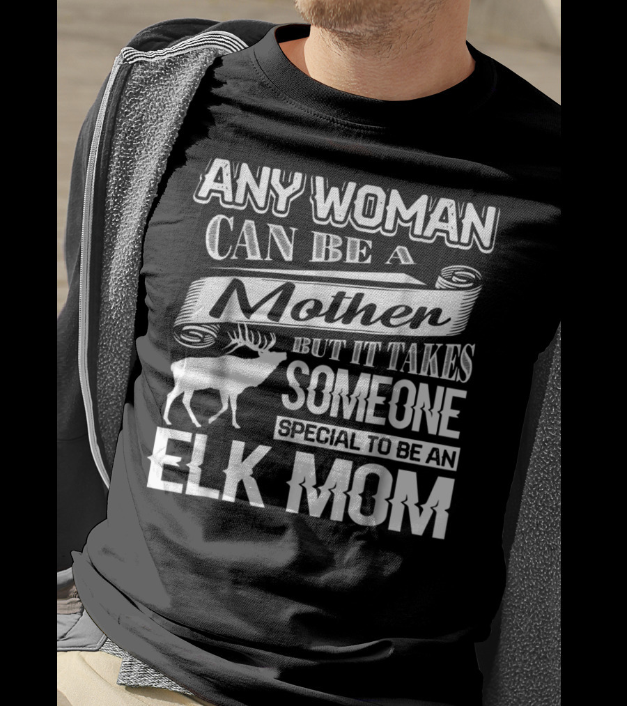 Any Woman Can Be A Mother But It Takes Someone Special To Be An Elk Mom T-Shirt