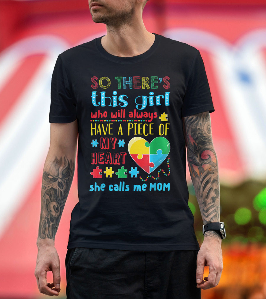 SO THERE'S THIS GIRL WHO WILL ALWAYS HAVE A PIECE OF MY HEART SHE CALLS ME MOM T-Shirt