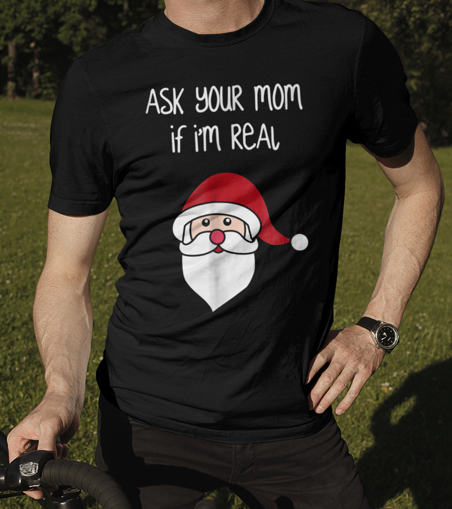 Ask Your Mom If I'm Real Santa Season T-Shirt