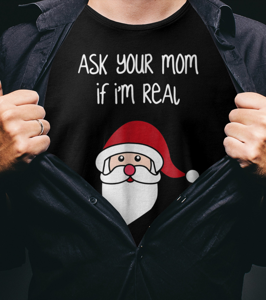 Ask Your Mom If I'm Real Santa Season T-Shirt