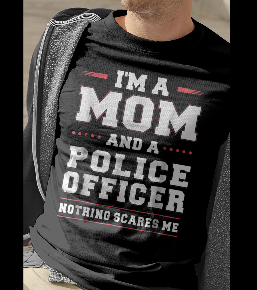 I'm A Mom And A Police Officer Nothing Scares ME T-Shirt