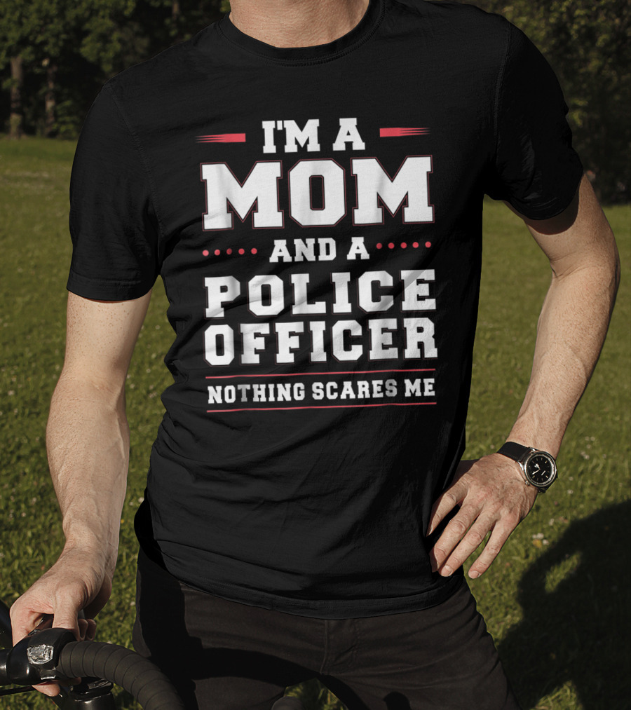 I'm A Mom And A Police Officer Nothing Scares ME T-Shirt