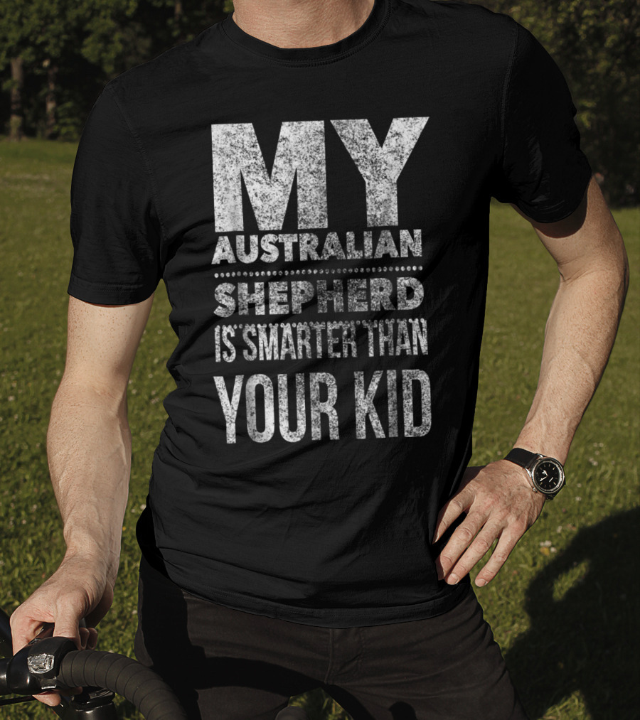Australian Shepherd Dad My Aussie Is Smarter Than Your Kid T-Shirt