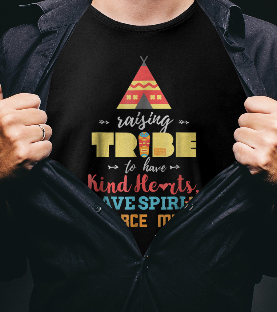 Raising Tribe To Have Kind Hearts Brave Spirits Fierce Minds T-Shirt