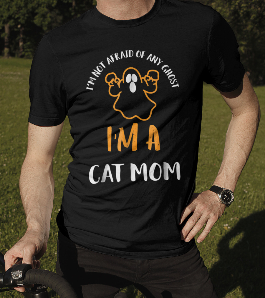 I'm Not Afraid Of Any Ghost I'm A Cat Mom T-Shirt