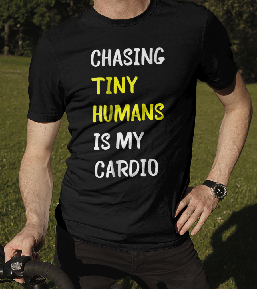 Chasing Tiny Humans Is My Cardio Funny Parenting Mom17 T-Shirt