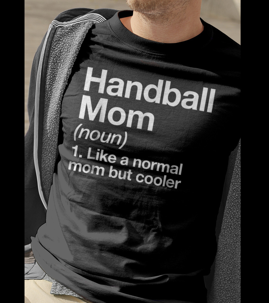 Handball Mom Noun Like A Normal Mom But Cooler Sassy Sports Definition T-Shirt