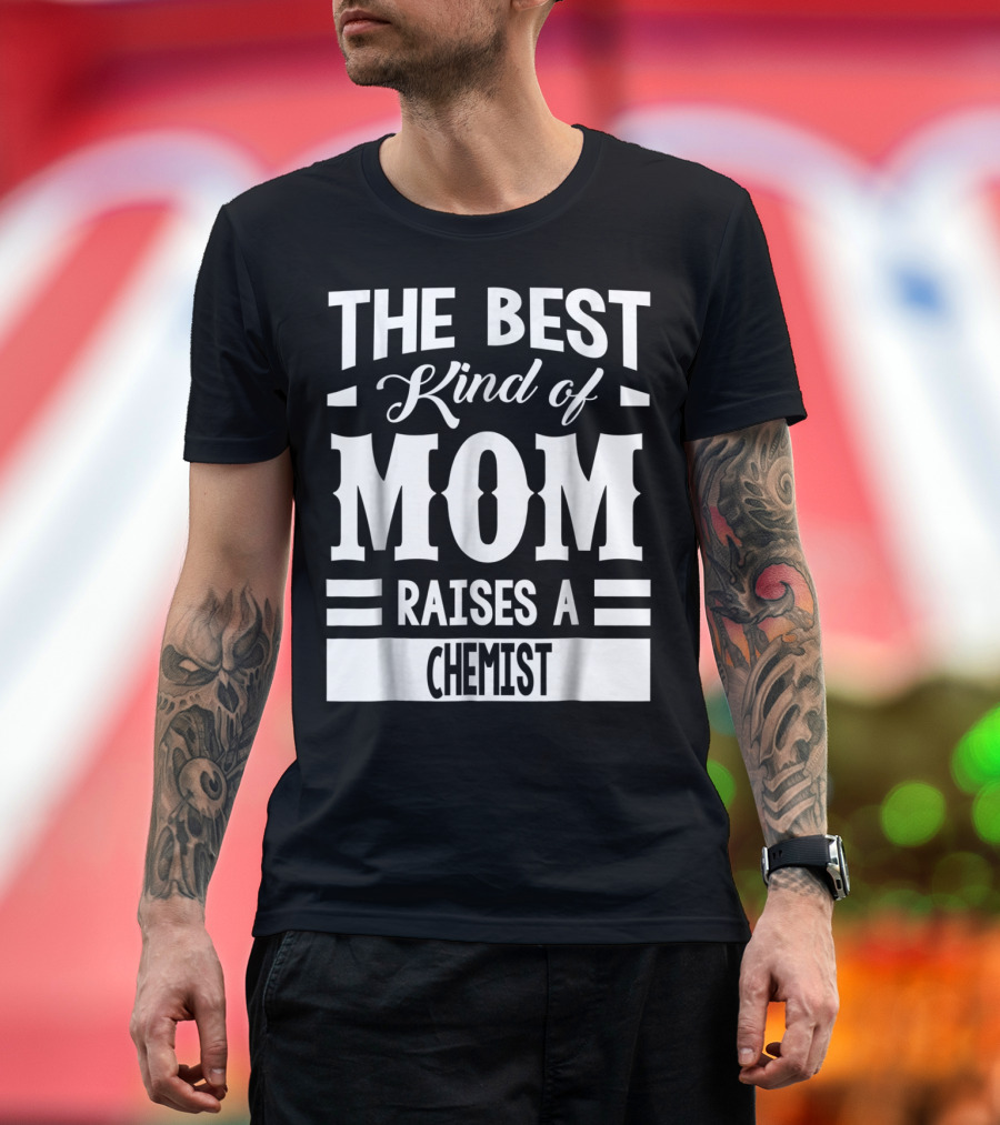 The Best Kind of Mom Raises a Chemist T-Shirt