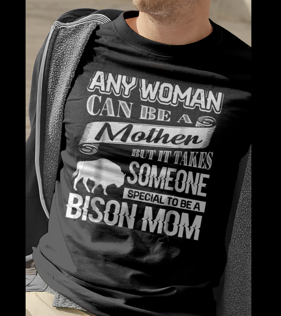 Any Woman Can Be A Mother But It Takes Someone Special To Be A Bison Mom T-Shirt