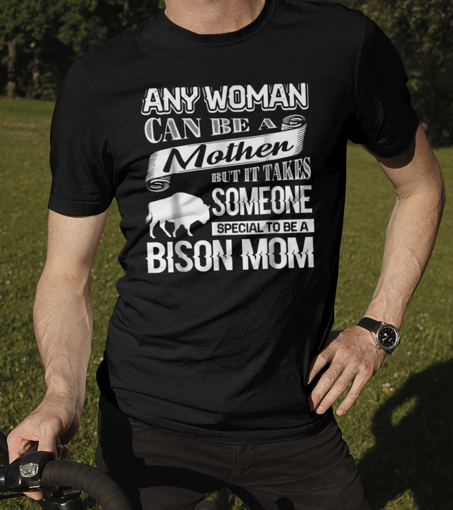 Any Woman Can Be A Mother But It Takes Someone Special To Be A Bison Mom T-Shirt