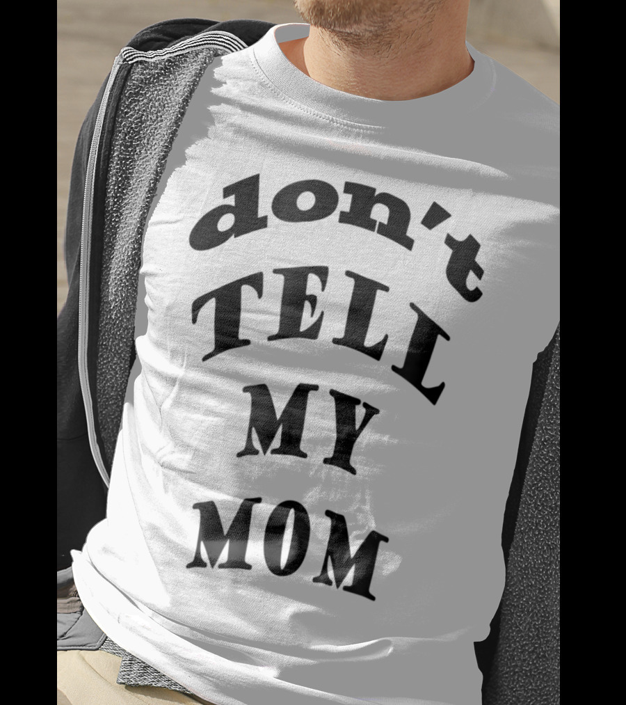 Don't Tell My Mom T-Shirt