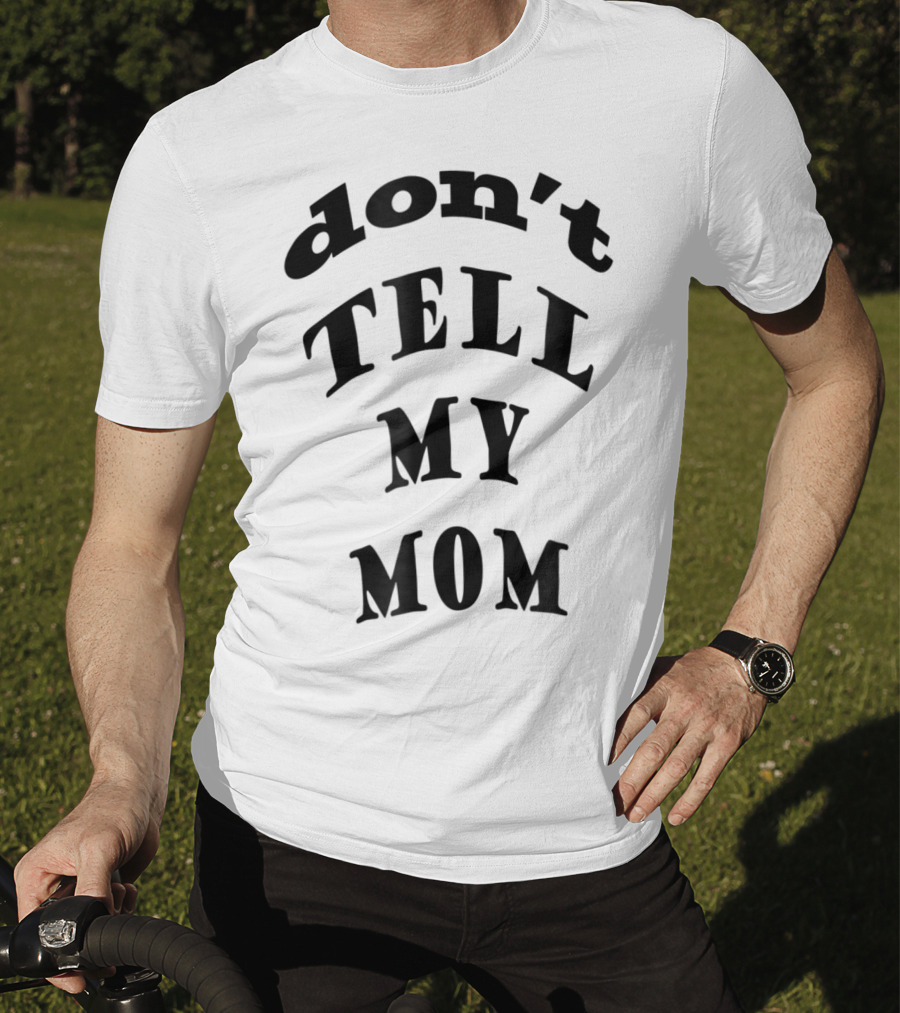 Don't Tell My Mom T-Shirt