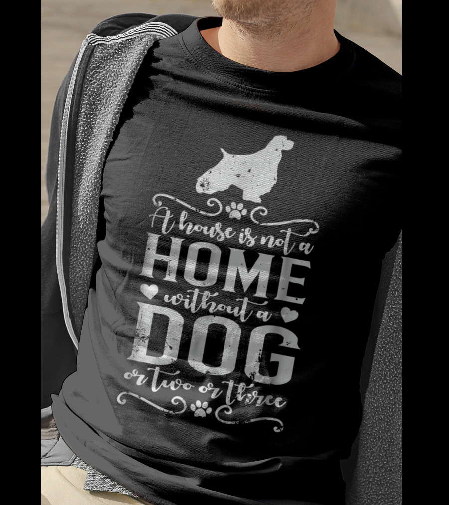 English Springer Spaniel A House Is Not A Home Without A Dog Or Two Or Three Dog Mom22 T-Shirt