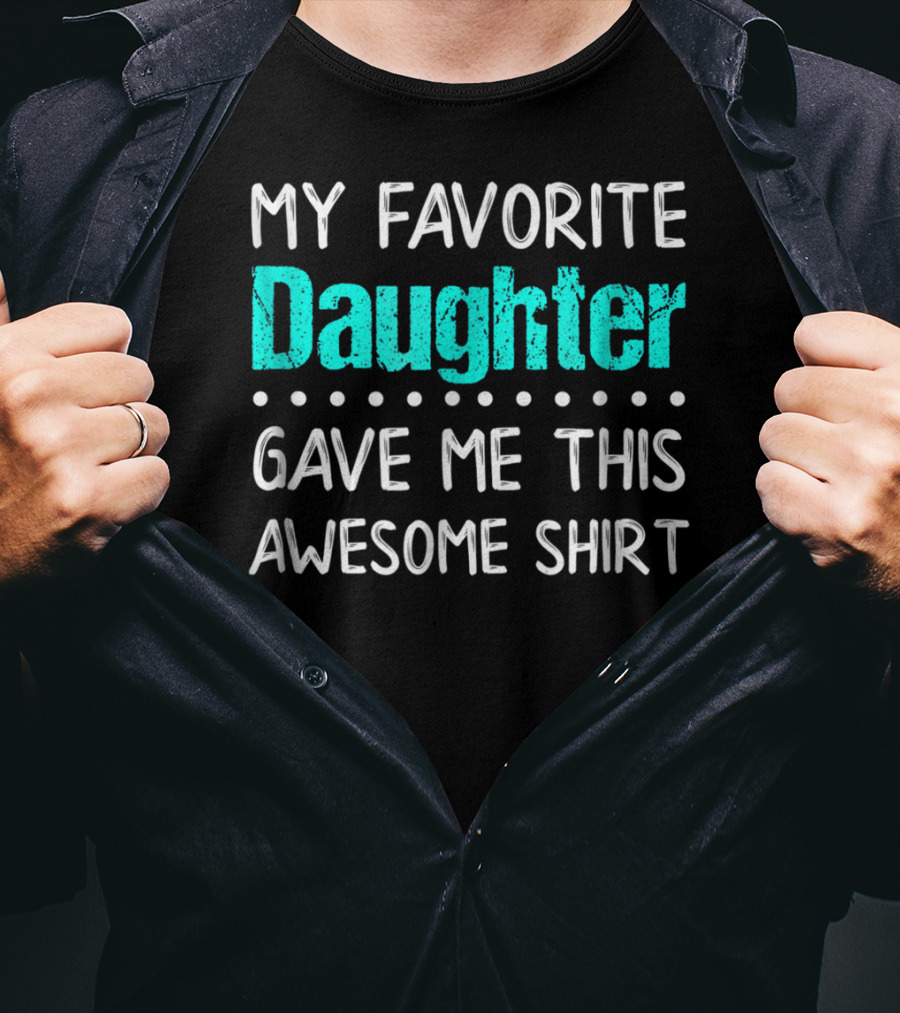 My Favorite Daughter Gave Me This Awesome Shirt Funny Parents T-Shirt