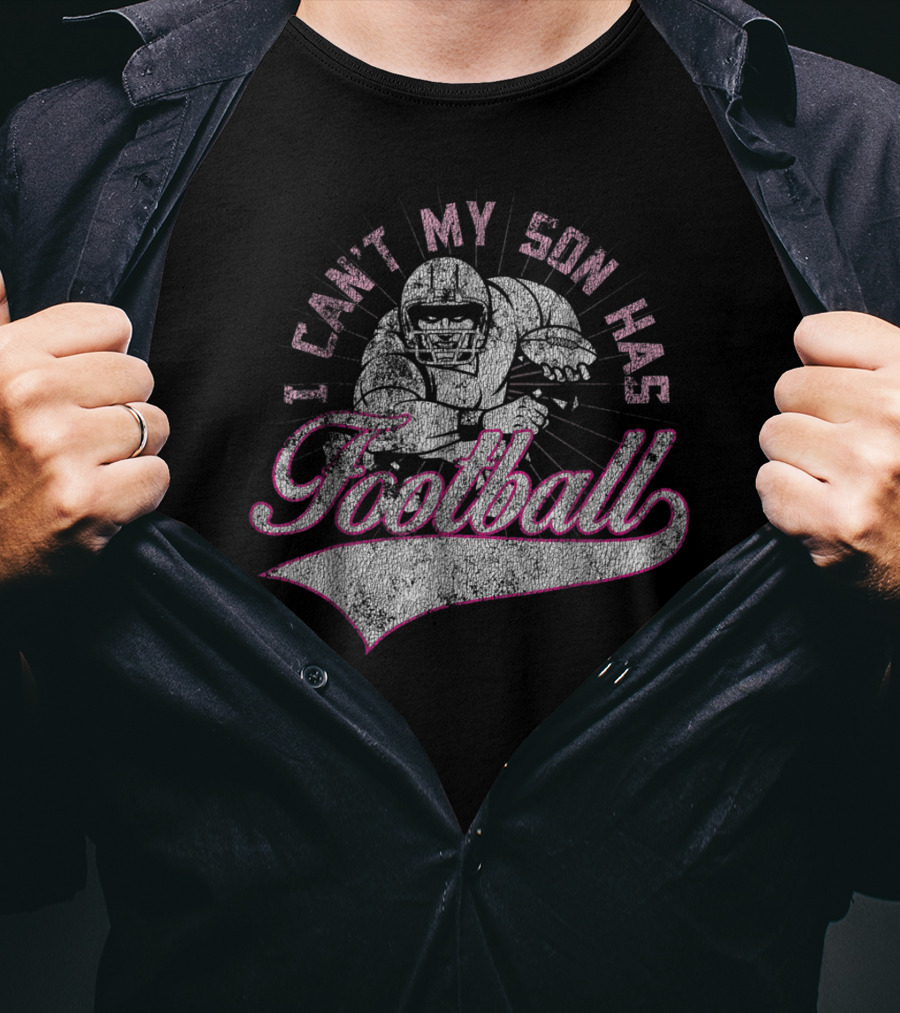 I Can't My Son Has Football Distressed Football Player T-Shirt