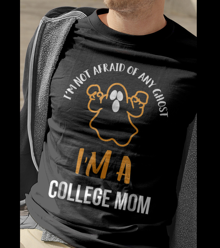 I'm Not Afraid Of Any Ghost I'm A College Mom T-Shirt