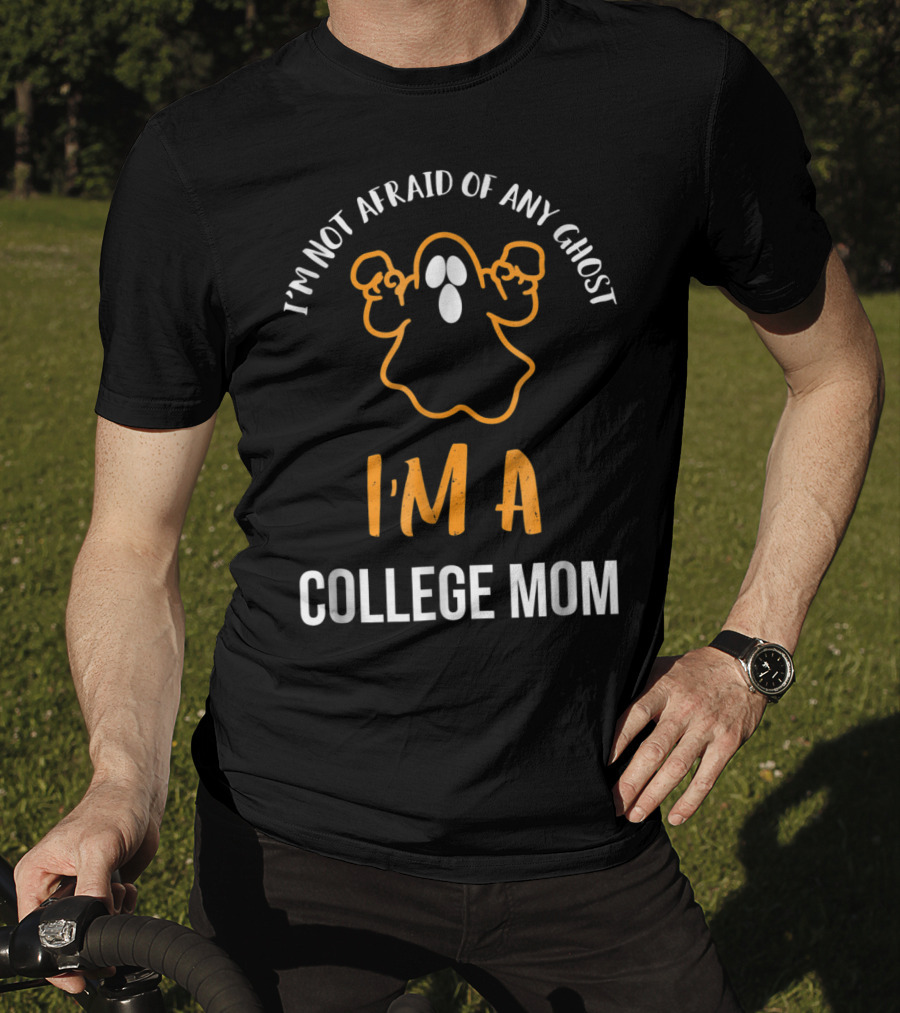 I'm Not Afraid Of Any Ghost I'm A College Mom T-Shirt