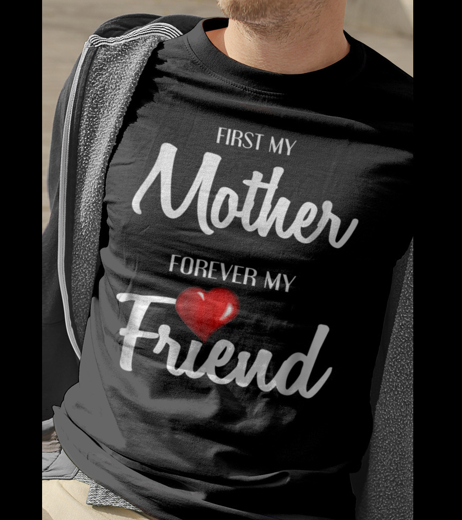 First My Mother Forever My Friend Heart T-Shirt