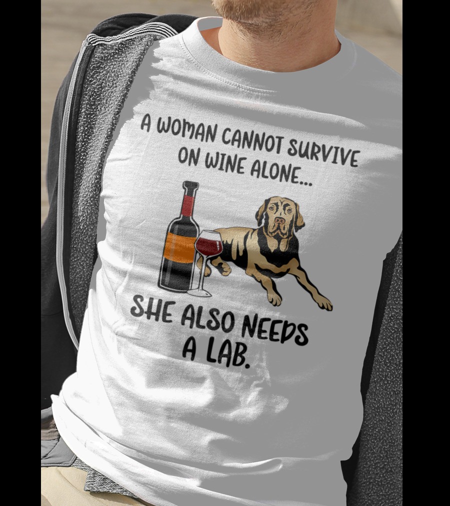 A Woman Cannot Survive On Wine Alone She Also Needs A Lab Funny Dog Mom Labrador Retriever Lab Wine48 T-Shirt