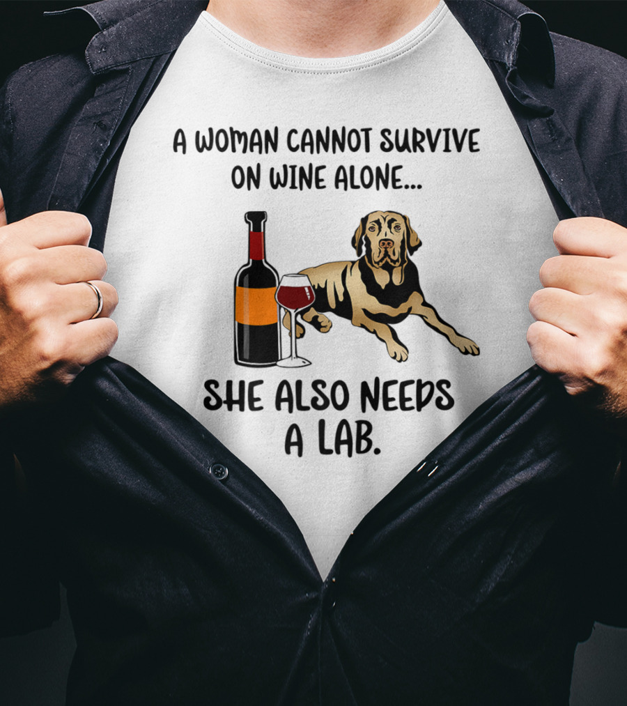 A Woman Cannot Survive On Wine Alone She Also Needs A Lab Funny Dog Mom Labrador Retriever Lab Wine48 T-Shirt