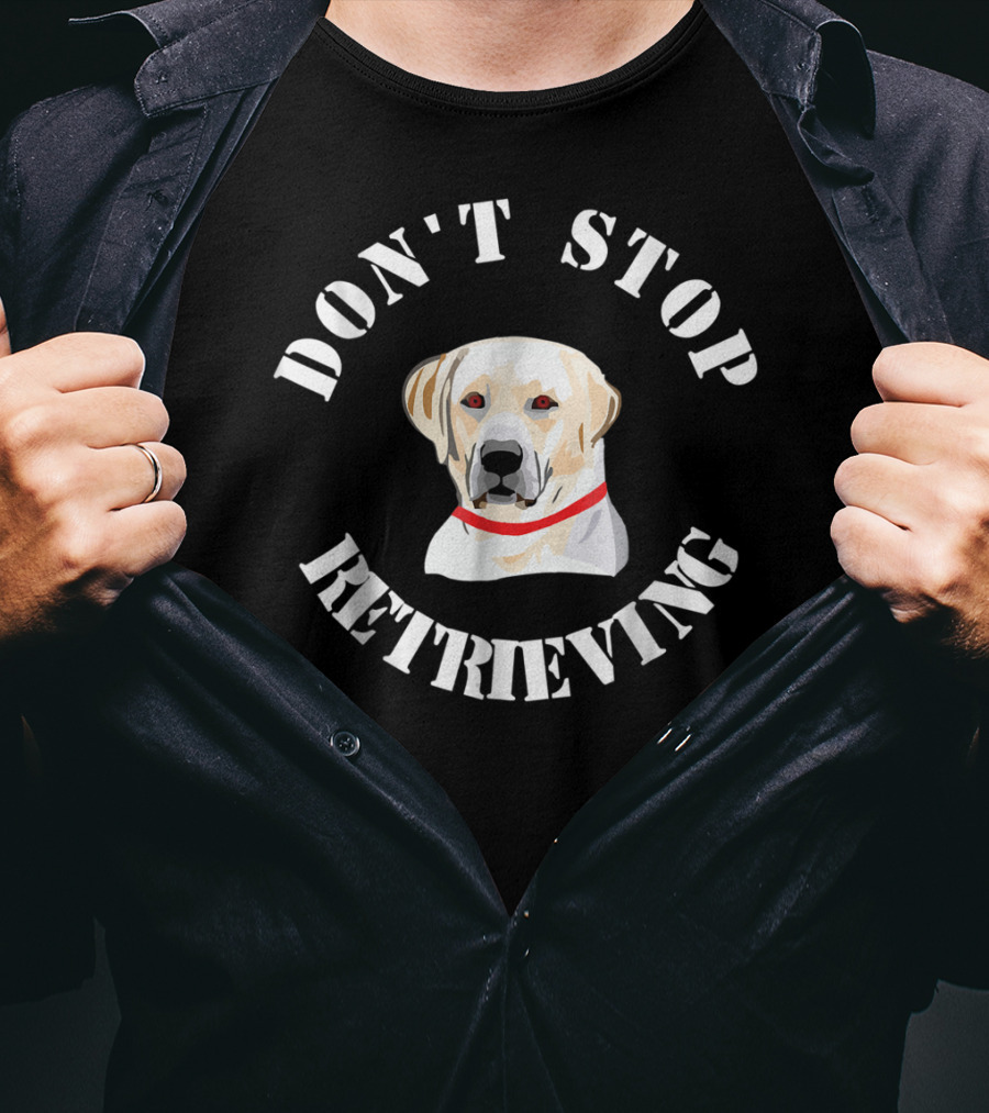 Don't Stop Retrieving Golden Retriever T-Shirt