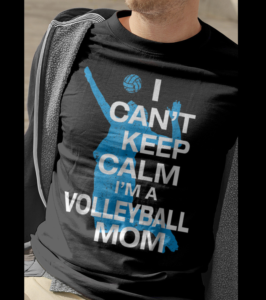 I Can't Keep Calm I'm A Volleyball Mom T-Shirt