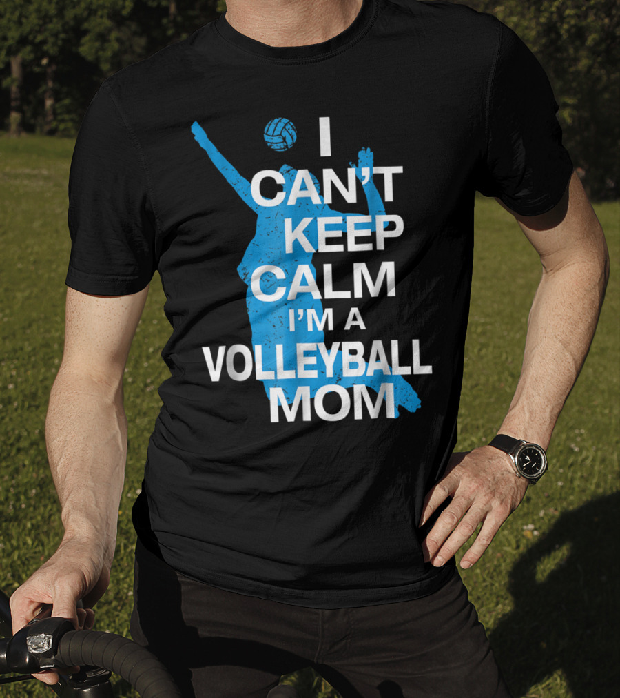 I Can't Keep Calm I'm A Volleyball Mom T-Shirt