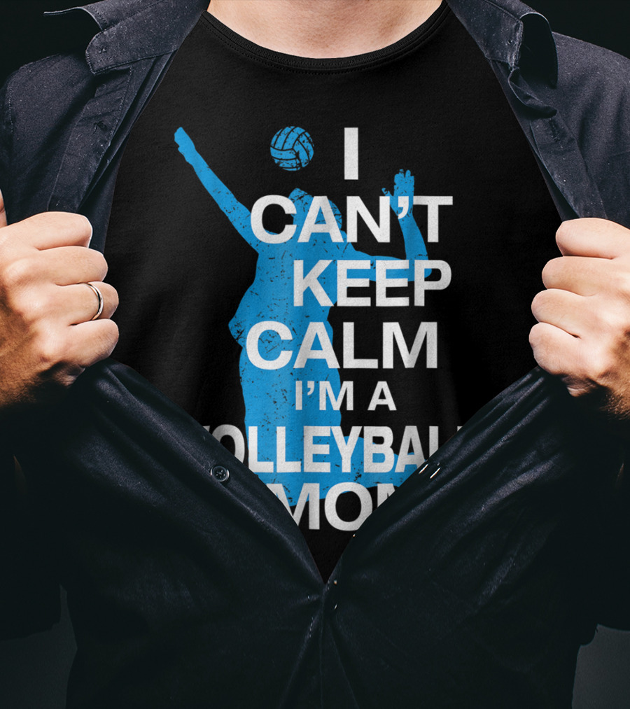 I Can't Keep Calm I'm A Volleyball Mom T-Shirt