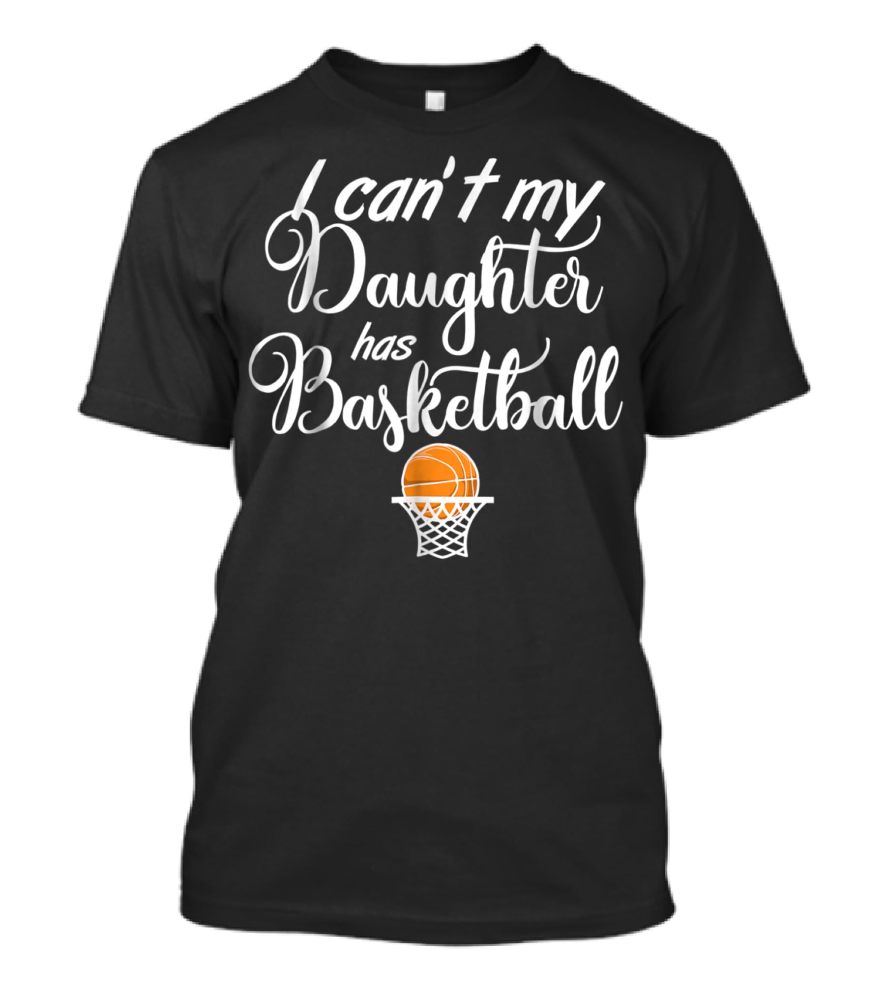 I Can't My Daughter Has Basketball Practice T-Shirt