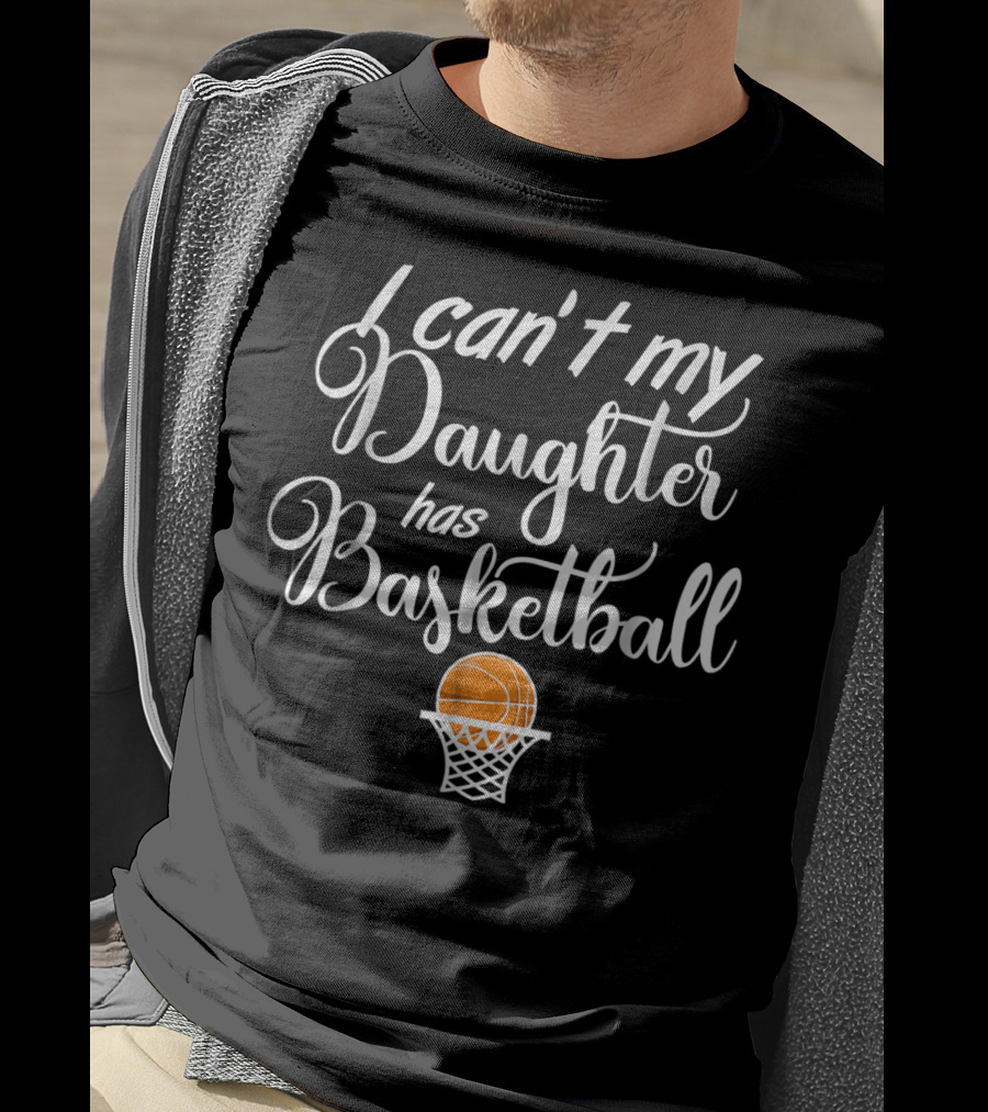 I Can't My Daughter Has Basketball Practice T-Shirt