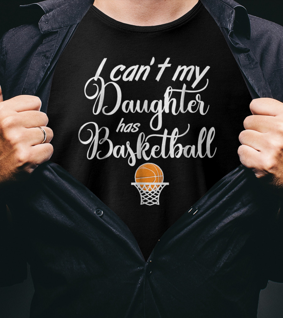 I Can't My Daughter Has Basketball Practice T-Shirt