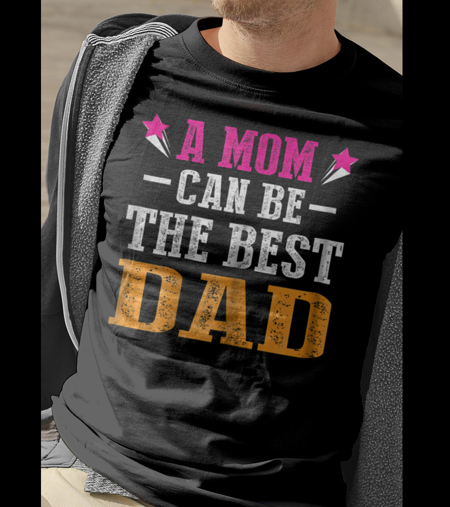 A Mom Can Be The Best Dad T-Shirt