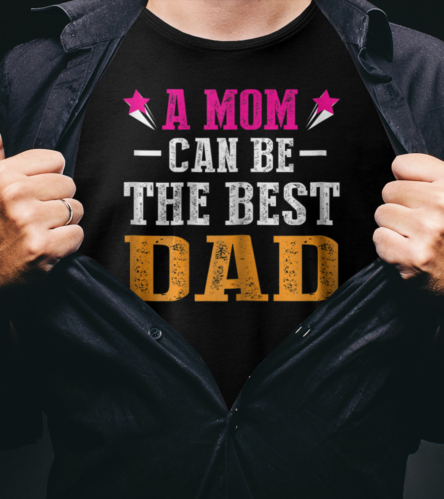 A Mom Can Be The Best Dad T-Shirt