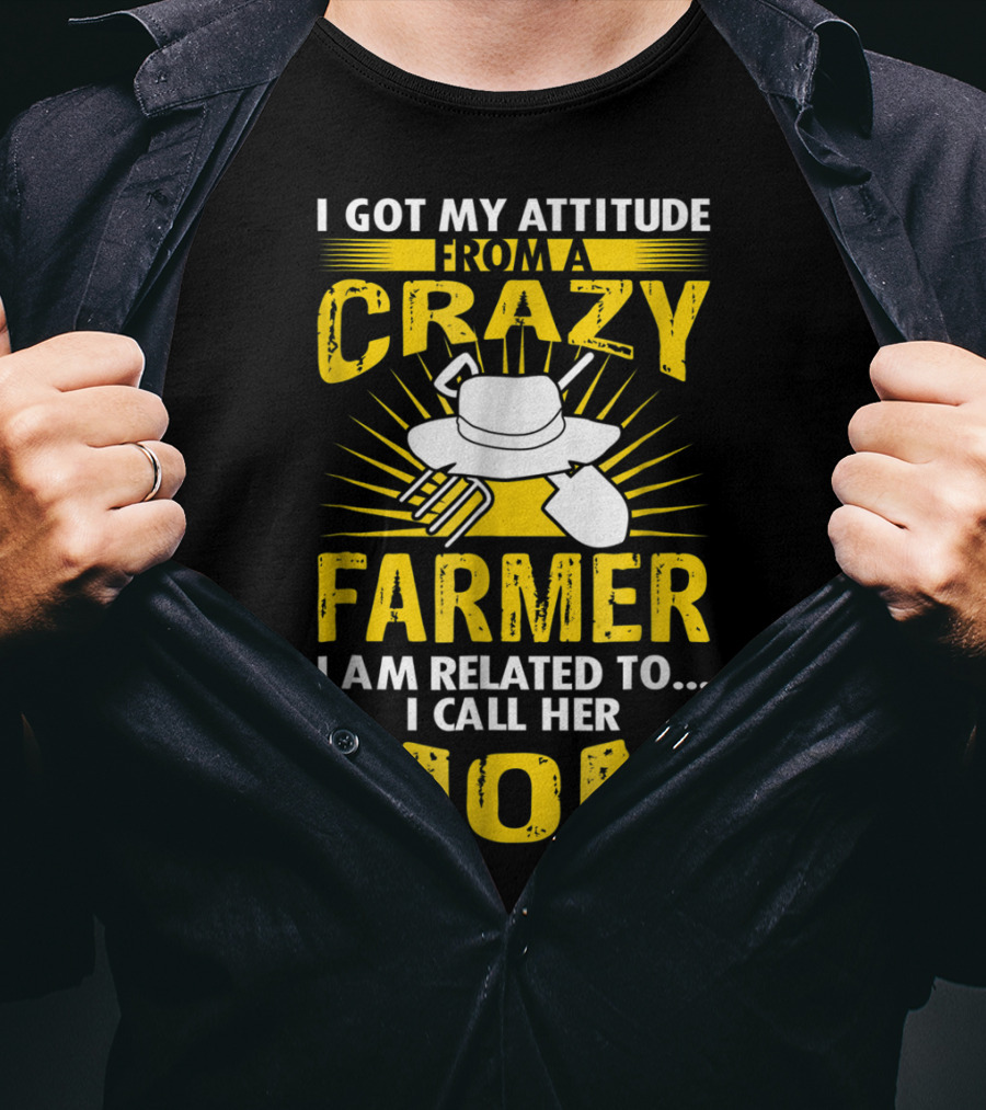 I Got My Attitude From A Crazy Farmer I Am Related To I Call Her Mom T-Shirt