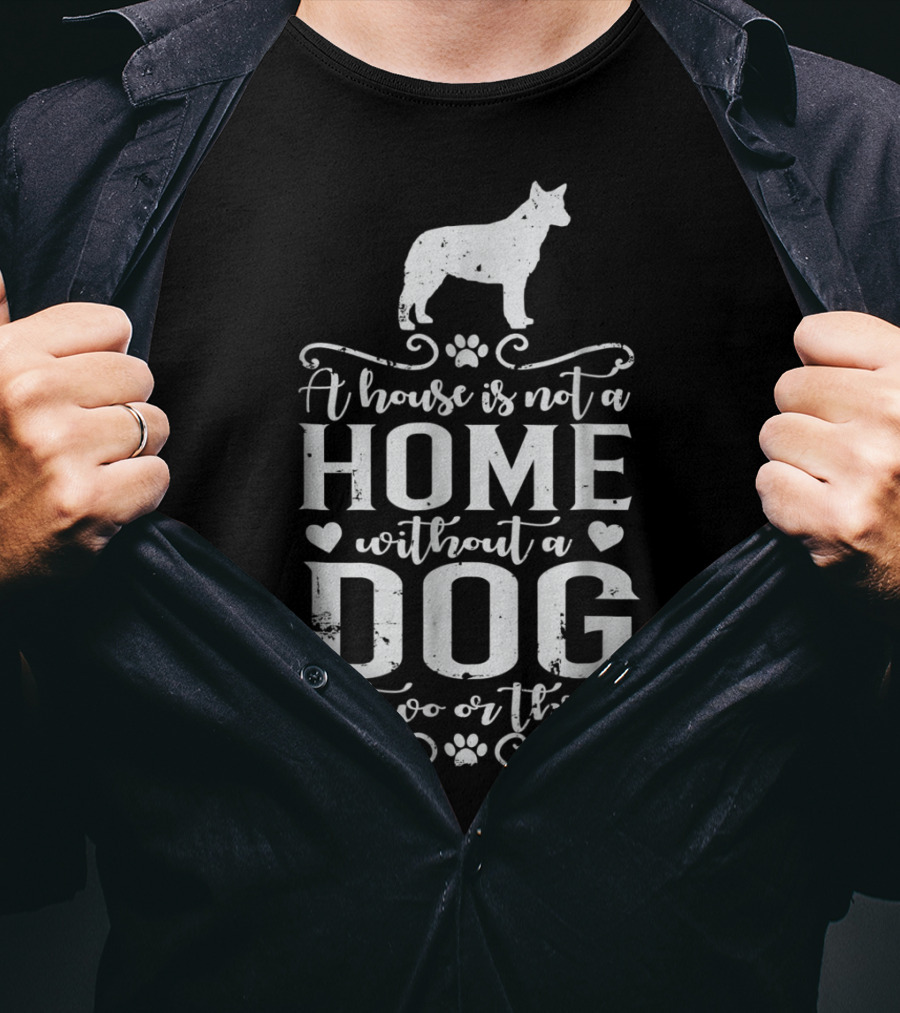 A House Is Not A Home Without A Dog Or Two Or Three Australian Cattle Dog T-Shirt