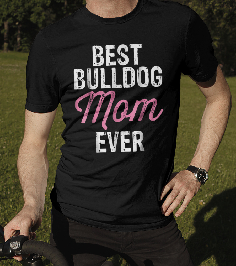 Best Bulldog Mom Ever Animal Lover Mother Dog T-Shirt