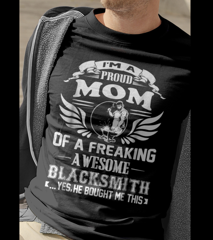 I'm A Proud Mom Of A Freaking Awesome Blacksmith T-Shirt