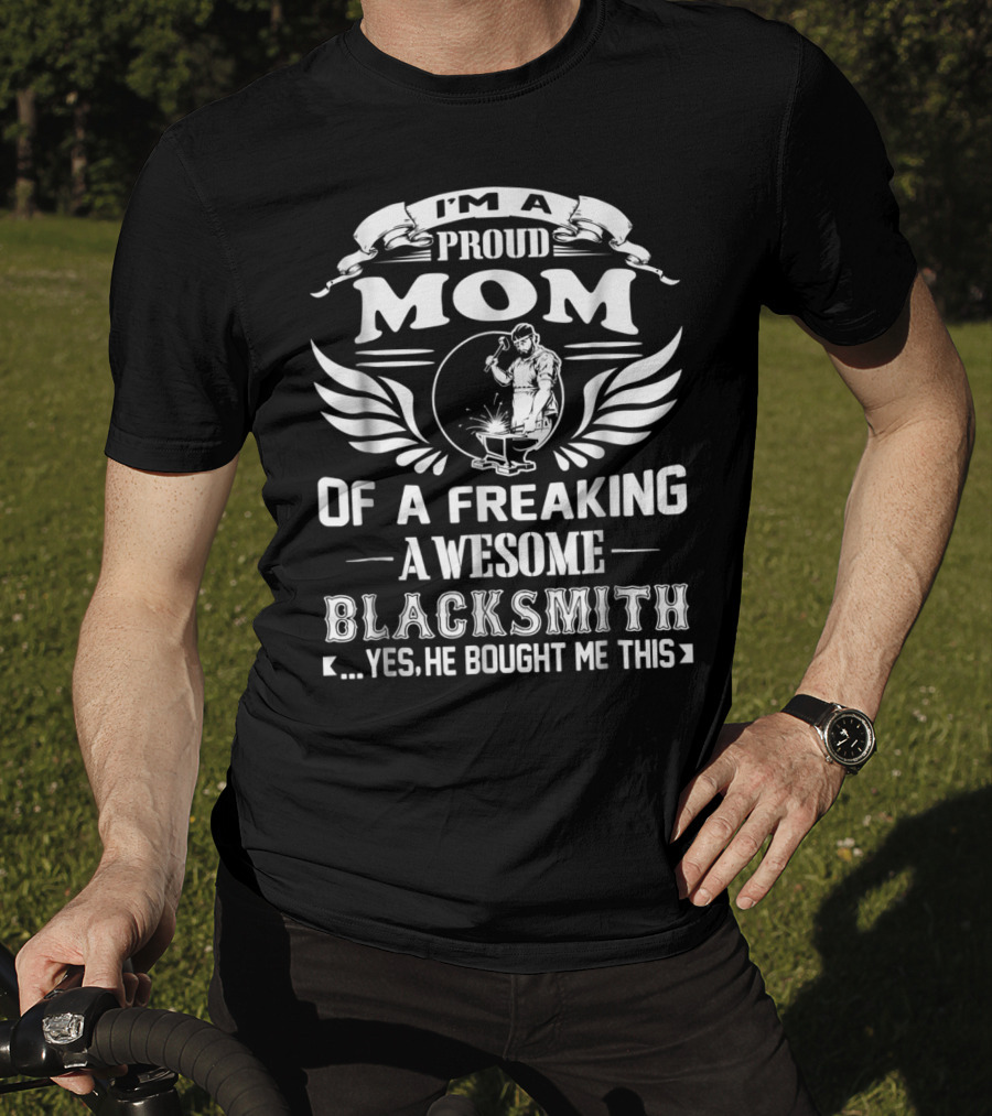 I'm A Proud Mom Of A Freaking Awesome Blacksmith T-Shirt