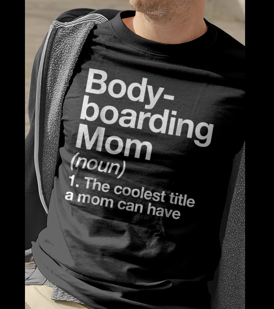 Bodyboarding Mom Definition The Coolest Title A Mom Can Have T-Shirt